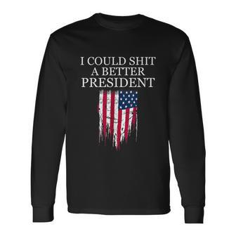 I Could Shit A Better President Tshirt Long Sleeve T-Shirt - Monsterry