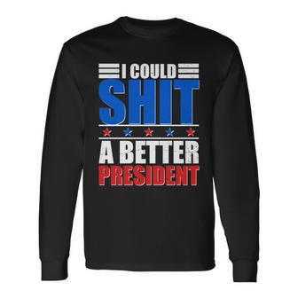 I Could Shit A Better President Tshirt Long Sleeve T-Shirt - Monsterry CA