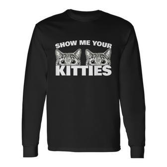 Show Me Your Kitties Cat Pun Show Me Your Kitties Long Sleeve T-Shirt - Thegiftio UK