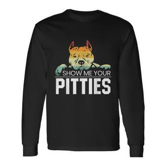 Show Me Your Pitties For A Rude Dogs Pit Bull Lover Long Sleeve T-Shirt - Thegiftio UK