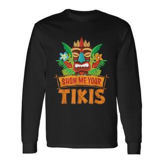 Show Me Your Tikis Hawaiian Aloha Luau Party Vacation Long Sleeve T-Shirt - Thegiftio UK