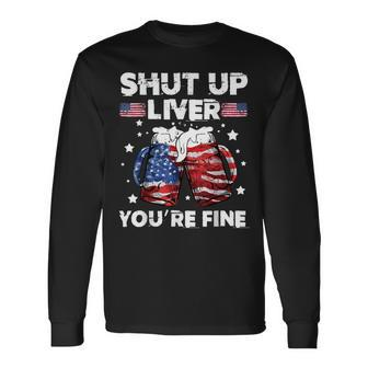 Shut Up Liver Youre Fine 4Th Of July Beer Drinking Drunk Long Sleeve T-Shirt - Seseable