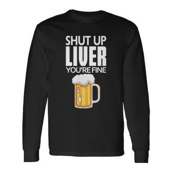 Shut Up Liver Youre Fine For Beer Day Long Sleeve T-Shirt - Thegiftio UK