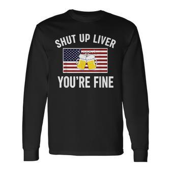 Shut Up Liver Youre Fine Flag 4Th Of July Drinking Long Sleeve T-Shirt - Seseable