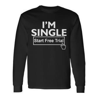 Im Single Start A Free Trial Long Sleeve T-Shirt - Monsterry CA