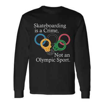 Skateboarding Is A Crime Not An Olympic Sport Long Sleeve T-Shirt - Monsterry
