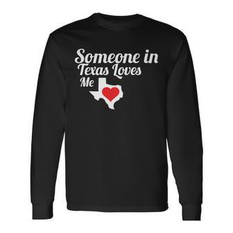 Someone In Texas Loves Me Long Sleeve T-Shirt - Monsterry