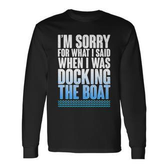 Im Sorry For What I Said While Docking The Boat Tshirt Long Sleeve T-Shirt - Monsterry DE