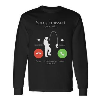 Sorry I Missed Your Call I Was On My Other Line Fishing Joke Long Sleeve T-Shirt - Monsterry