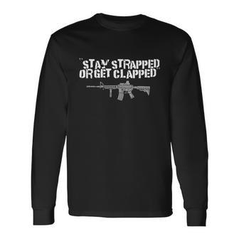 Stay Strapped Or Get Clapped 2Nd Amendment Tshirt Long Sleeve T-Shirt - Monsterry