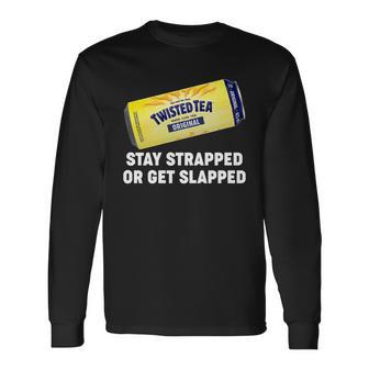 Stay Strapped Or Get Slapped Twisted Tea Meme Tshirt Long Sleeve T-Shirt - Monsterry AU
