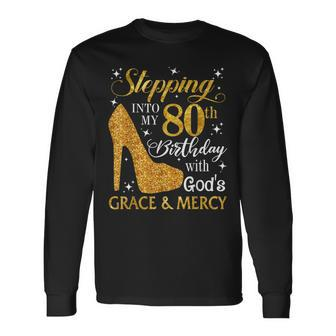 Stepping Into My 80Th Birthday With Gods Grace & Mercy Long Sleeve T-Shirt - Thegiftio UK