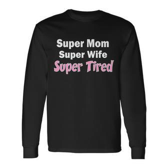 Super Mom Super Wife Super Tired Long Sleeve T-Shirt - Thegiftio UK