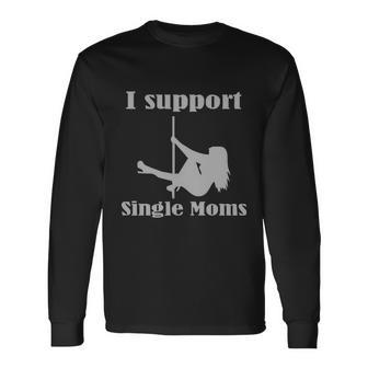 I Support Single Moms Stripper Pole Dancer Long Sleeve T-Shirt - Monsterry