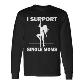 I Support Single Moms V2 Long Sleeve T-Shirt - Monsterry