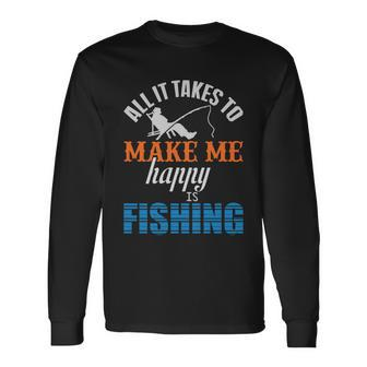 All It Takes To Make Me Happy Is Fishing Long Sleeve T-Shirt