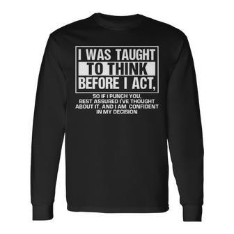 I Was Taught To Think Before I Act Long Sleeve T-Shirt - Seseable