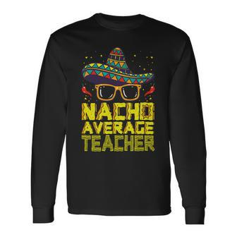 Teacher Cinco De Mayo Nacho Average Teacher Sombrero Long Sleeve T-Shirt - Seseable