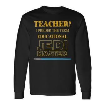 Teacher I Prefer The Term Educational Jedimaster Long Sleeve T-Shirt - Seseable