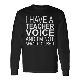I Have A Teacher Voice And Im Not Afraid To Use It T-Shirt Long Sleeve T-Shirt - Thegiftio UK