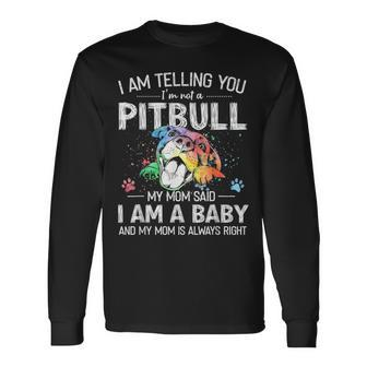 I Am Telling You Im Not A Pitbull My Mom Said I Am A Baby Long Sleeve T-Shirt - Thegiftio UK