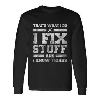 Thats What I Do I Fix Stuff And I Know Things Saying Long Sleeve T-Shirt - Monsterry AU