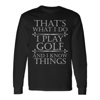 Thats What I Do I Play Golf And I Know Things Tshirt Long Sleeve T-Shirt - Monsterry
