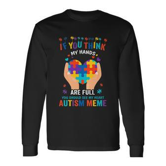 If You Think My Hand Are Full Autism Meme Autism Awareness Heart Puzzle Pieces Long Sleeve T-Shirt - Thegiftio UK
