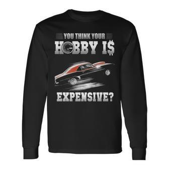 You Think Your Hobby Is Expensive Long Sleeve T-Shirt - Seseable