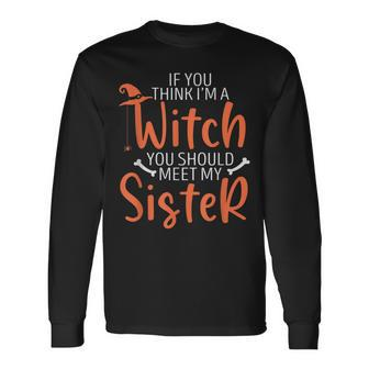 If You Think I’M A Witch You Should Meet My Sister Halloween Long Sleeve T-Shirt - Seseable