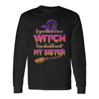 If You Think I’M A Witch You Should Meet My Sister Halloween Long Sleeve T-Shirt - Seseable