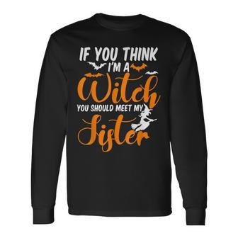 If You Think Im Witch You Should Meet My Sister Halloween Long Sleeve T-Shirt - Seseable