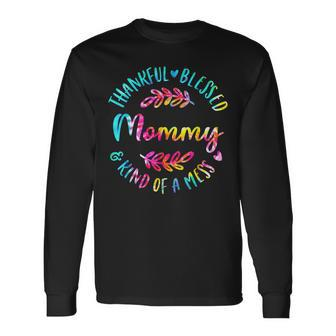 Tie Dye Thankful Blessed Kind Of A Mess One Thankful Mommy Long Sleeve T-Shirt