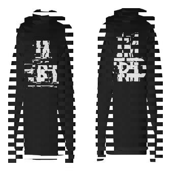 Im Tired Tshirt Long Sleeve T-Shirt - Monsterry