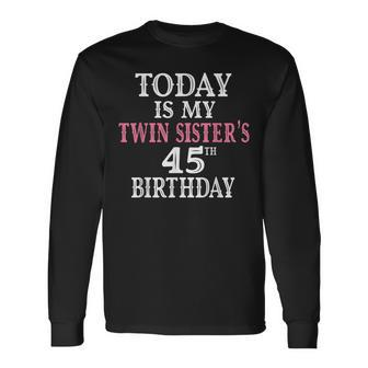 Today Is My Twin Sisters 45Th Birthday Party 45 Years Old Long Sleeve T-Shirt - Seseable