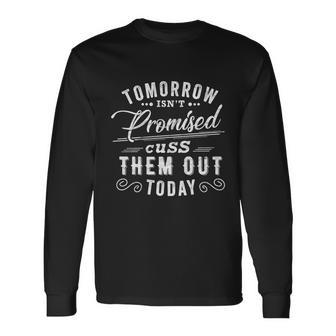Tomorrow Isnt Promised Cuss Them Out Today Vintage Great Long Sleeve T-Shirt - Monsterry