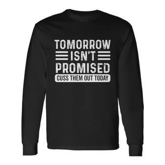 Tomorrow Isnt Promised Cuss Them Out Today Vintage Long Sleeve T-Shirt - Monsterry