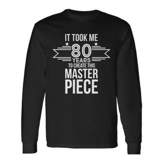 It Took Me 80 Years To Create This Masterpiece 80Th Birthday Tshirt Long Sleeve T-Shirt - Monsterry