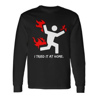 I Tried It At Home Humor Tshirt Long Sleeve T-Shirt - Monsterry