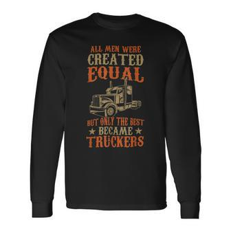 Trucker Trucker Only The Best Became Truckers Road Trucking Long Sleeve T-Shirt - Seseable
