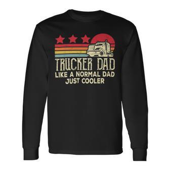 Trucker Trucker Dad Like A Normal Dad Just Cooler Fathers Day Long Sleeve T-Shirt - Seseable