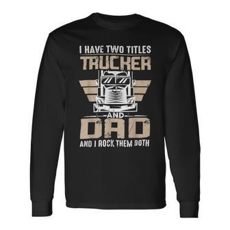 Trucker Trucker And Dad Quote Semi Truck Driver Mechanic _ V3 Long Sleeve T-Shirt - Seseable