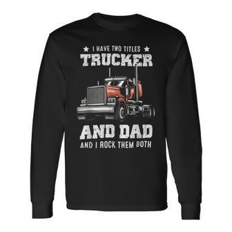 Trucker Trucker And Dad Quote Semi Truck Driver Mechanic _ V4 Long Sleeve T-Shirt - Seseable