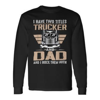 Trucker Trucker And Dad Quote Semi Truck Driver Mechanic V2 Long Sleeve T-Shirt - Seseable