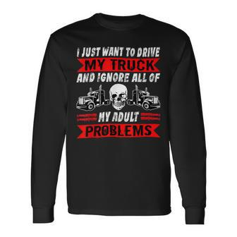 Trucker Trucker I Just Want To Drive My Truck Driver Trucking Long Sleeve T-Shirt - Seseable