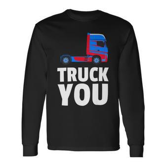 Trucker Truck You Trucker Big Rig Trucking Long Sleeve T-Shirt - Seseable