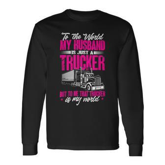 Trucker Truckers Wife To The World My Husband Just A Trucker Long Sleeve T-Shirt - Seseable