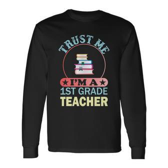 Trust Me Im A 1St Grade Teacher School Graphics Plus Size Shirt Long Sleeve T-Shirt - Monsterry