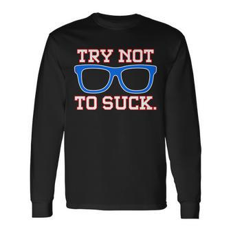 Try Not To Suck Chicago Baseball Glasses Long Sleeve T-Shirt - Monsterry