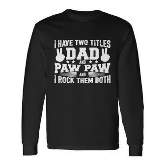 I Have Two Titles Dad And Paw Paw And I Rock Them Both Long Sleeve T-Shirt - Monsterry CA